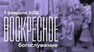 Воскресное богослужение 01.02.2026 в 11-00