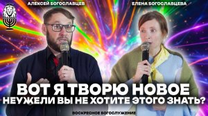 ВОТ Я ТВОРЮ НОВОЕ, НЕУЖЕЛИ ВЫ НЕ ХОТИТЕ ЭТОГО ЗНАТЬ? | Алексей и Елена Богославцевы