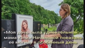 «Моя дочь была удивительной!»: мама Юлии Началовой показала ее могилу в особенный день