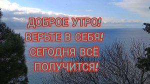 ДОБРОЕ УТРО☀ 🌝⏰. ВЕРЬТЕ В СЕБЯ! СЕГОДНЯ ВСЁ ПОЛУЧИТСЯ!