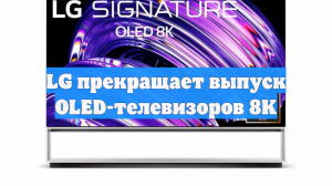 LG прекращает выпуск OLED-телевизоров 8K