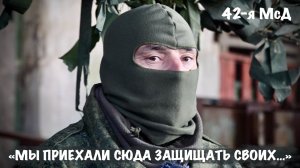 МЫ ПРИЕХАЛИ СЮДА ЗАЩИЩАТЬ СВОИХ позывной ХАМ, 42-я мотострелковая дивизия : военкор Марьяна Наумова
