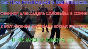 Семинар А . А . Соловьёва в Софии , с болгарскими мастерами боевых искусств и не много юмора )))