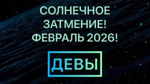 ДЕВЫ! ФЕВРАЛЬ 2026! СОЛНЕЧНОЕ ЗАТМЕНИЕ!