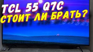 Телевизор TCL 55 Q7C СТОИТ ЛИ БРАТЬ