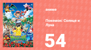 Покемон: Солнце и Луна 54 серия (аниме-сериал, 2016)
