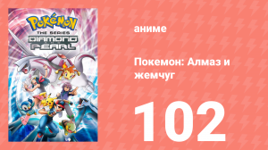 Покемон: Алмаз и жемчуг 102 серия (аниме-сериал, 2006)