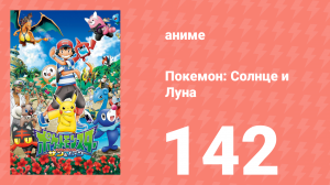 Покемон: Солнце и Луна 142 серия (аниме-сериал, 2016)