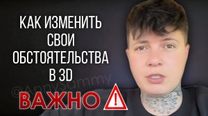 Как изменить свои обстоятельства в 3D