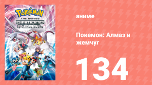 Покемон: Алмаз и жемчуг 134 серия (аниме-сериал, 2006)