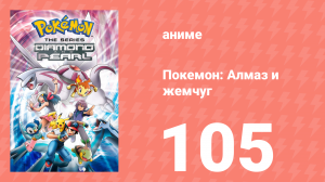 Покемон: Алмаз и жемчуг 105 серия (аниме-сериал, 2006)