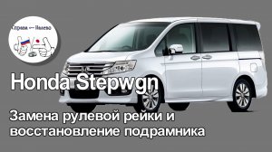 Honda Stepwgn - замена рулевой рейки и восстановление подрамника