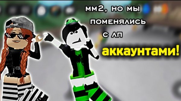 Мм2, но мы поменялись с лп аккаунтами! *капец у неë акк богатый*