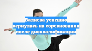 Валиева успешно вернулась на соревнования после дисквалификации