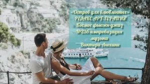 МУЗЫКА РЕЛАКС АРТ-ТЕРАПИЯ «Остров для влюблённых»№256 ИМПРОВИЗАЦИЯ композитор Виктор Анохин #newjazz