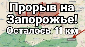 ПРОРЫВ НА ЗАПОРОЖЬЕ ОСТАЛОСЬ 11 КМ!