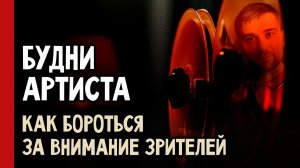 БУДНИ АРТИСТА: как бороться за внимание зрителей (№386)
