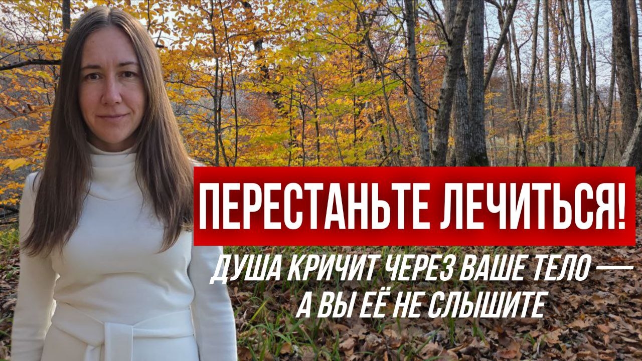 ПЕРЕСТАНЬТЕ ЛЕЧИТЬСЯ!душа кричит через ваше тело,а вы ее не слышите