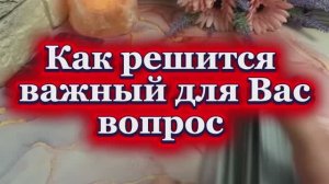 Как решится волнующий тебя вопрос 🔆✨💫 Таро