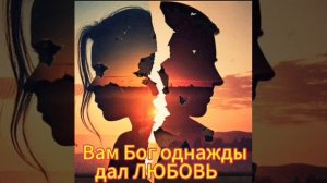 Вам Бог однажды дал любовь