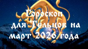 Гороскоп для Тельцов на март 2026 года