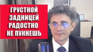 Грустной задницей радостно не пукнешь