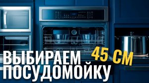 ТОП‑5 встраиваемых посудомоек 45 см: обзор самых надёжных моделей.