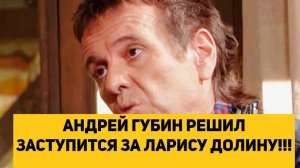 АНДРЕЙ ГУБИН РЕШИЛ ЗАСТУПИТСЯ ЗА ЛАРИСУ ДОЛИНУ!!!