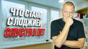 Вы не поверите, что стало с лоджией спустя 5 лет.