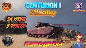 Centurion I Аэродром| Мир танков 5к урона 5 фрагов #Мастер #Гайд