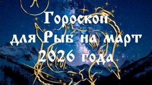 Гороскоп для Рыб на март 2026 года