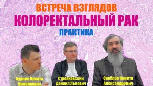КОЛОРЕКТАЛЬНЫЙ РАК // Практика 1 //ВСТРЕЧА ВЗГЛЯДОВ с Савёловым Н.А, Строяковским Д.Л и Бурловым Н.Н