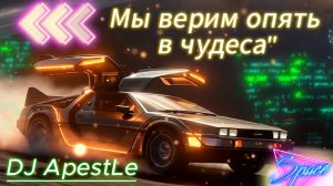 DJ ApestLe - Мы верим опять в чудеса. ПРЕМЬЕРА!  #музыка #new #стихи #любовь #DeLorean #делориан