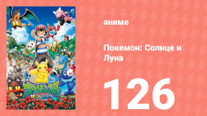 Покемон: Солнце и Луна 126 серия (аниме-сериал, 2016)