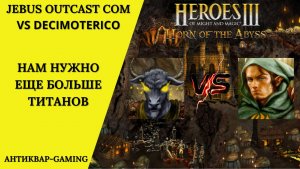 Герои 3. PvP vs Decimoterico. Jebus Outcast Community. Нам нужно больше титанов