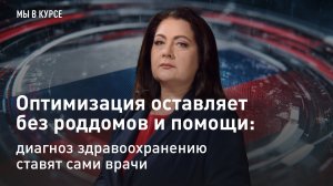 "Мы в курсе": Оптимизация оставляет без роддомов и помощи: диагноз здравоохранению ставят сами врачи