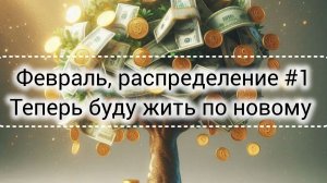 Февраль распределение #1//Теперь буду жить по новому
