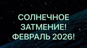 СОЛНЕЧНОЕ ЗАТМЕНИЕ ФЕВРАЛЬ 2026!