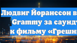 Людвиг Йоранссон выиграл Grammy за саундтрек к фильму «Грешники»