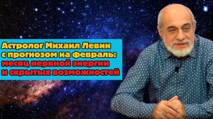 Астролог Михаил Левин с прогнозом на февраль: месяц нервной энергии и скрытых возможностей
