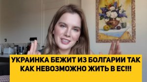 УКРАИНКА БЕЖИТ ИЗ БОЛГАРИИ ТАК КАК НЕВОЗМОЖНО ЖИТЬ В ЕС!!!