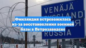 Финляндия встревожилась из-за восстановления военной базы в Петрозаводске