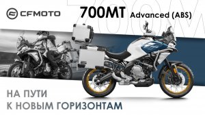 CFMOTO 700MT Advanced на пути к новым горизонтам!