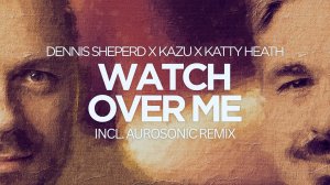 Dennis Sheperd x KaZu x Katty Heath - Watch Over Me (Aurosonic Extended Remix)