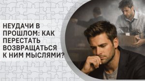 Неудачи в прошлом: как перестать возвращаться к ним мыслями?