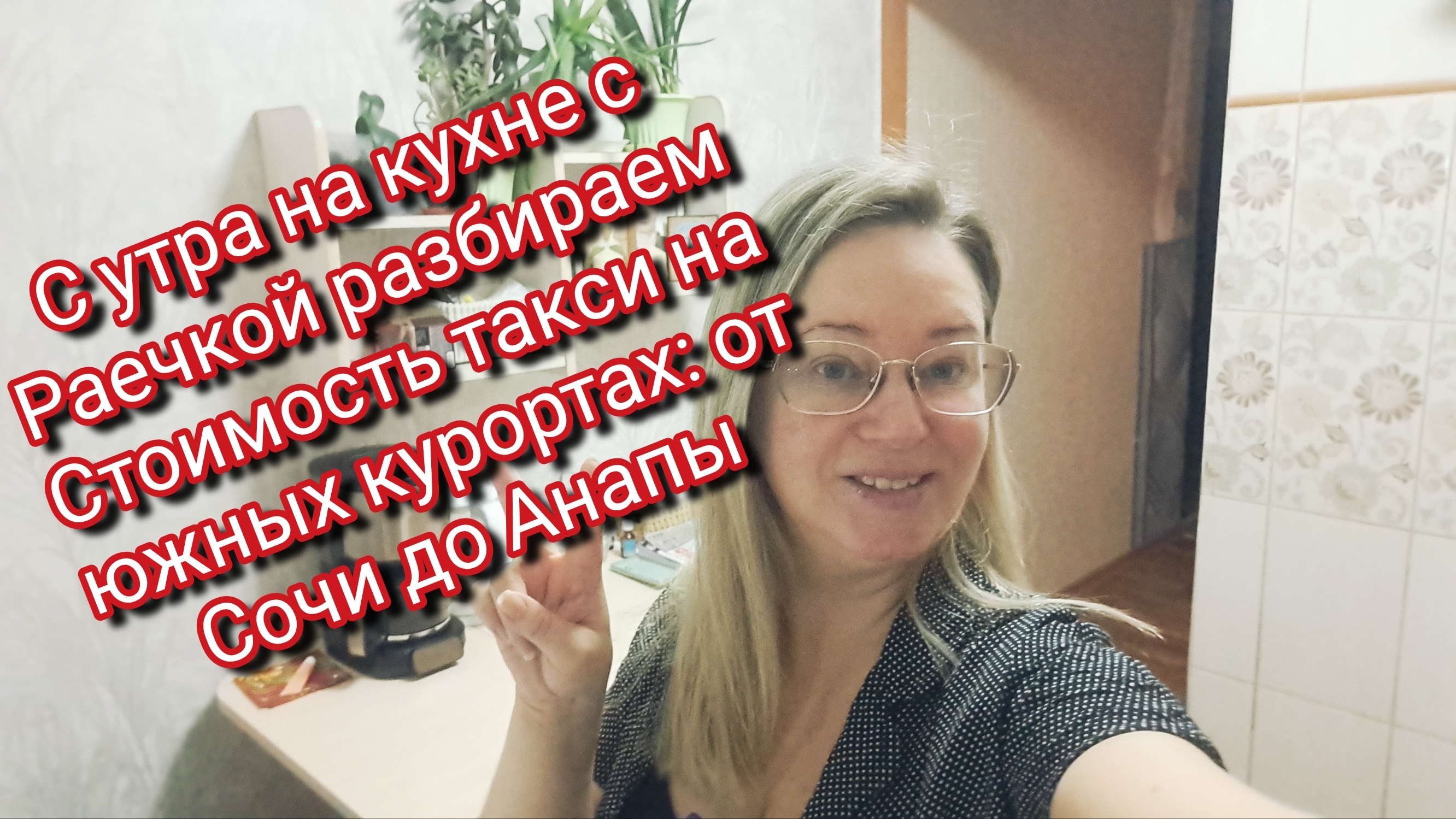 С утра на кухне с Раечкой обсуждаем Стоимость такси на южных курортах: от Сочи до Анапы смотреть онлайн