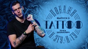 ПОКАЖИ ТАТУ: Лука Шаманич. Выпуск #5