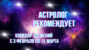 Коридор затмений. С 3 февраля по 15 марта. Астролог рекомендует.
