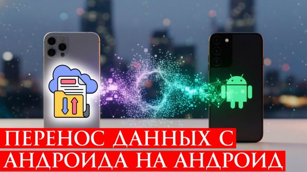 Перенос Данных с Андроида на Андроид в 2026 году