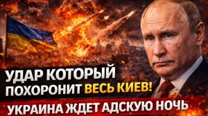 УДАР КОТОРЫЙ ПОХОРОНИТ ВЕСЬ КИЕВ! УКРАИНА ЖДЕТ АДСКУЮ НОЧЬ ПРИЛЕТОВ ОТ РОССИИ